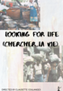 LOOKING FOR LIFE (CHERCHER LA VIE)